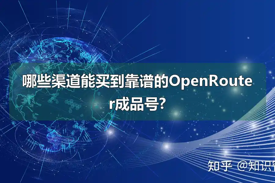 哪些渠道能买到靠谱的OpenRouter成品号?